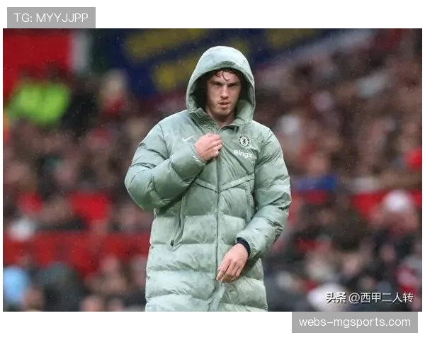 帕尔默伤愈缺阵欧冠 马雷斯卡保护性轮换决策引发热议